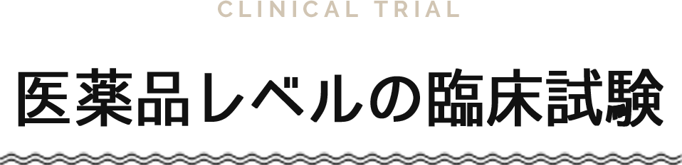 CLINICAL TRIAL 医薬品レベルの臨床試験